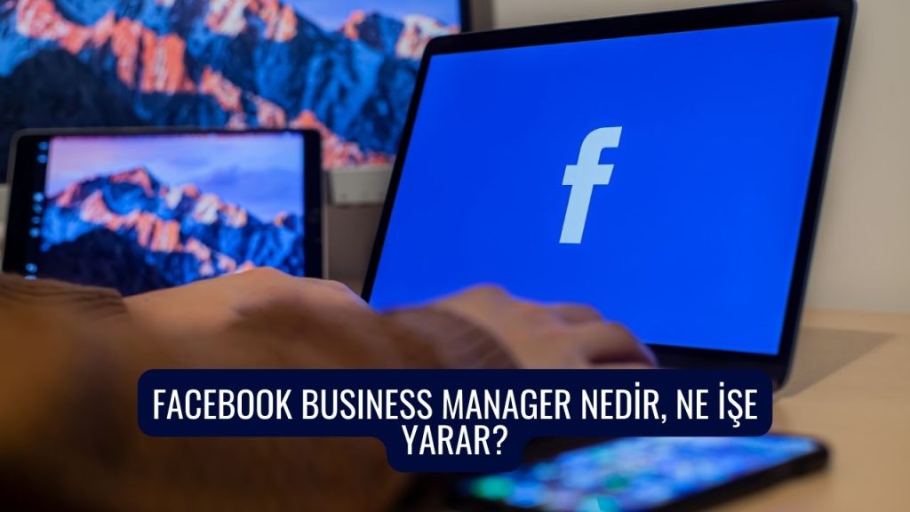 Facebook Business Manager Nedir, Ne İşe Yarar?